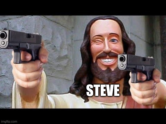 Jesus with Guns | STEVE | image tagged in jesus with guns | made w/ Imgflip meme maker