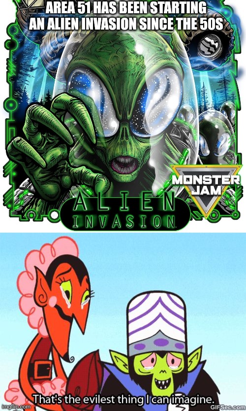 AREA 51 HAS BEEN STARTING AN ALIEN INVASION SINCE THE 50S | image tagged in that's the evilest thing i can imagine | made w/ Imgflip meme maker