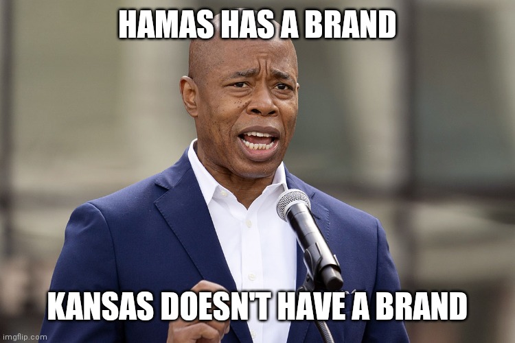 Eric Adams | HAMAS HAS A BRAND KANSAS DOESN'T HAVE A BRAND | image tagged in eric adams | made w/ Imgflip meme maker