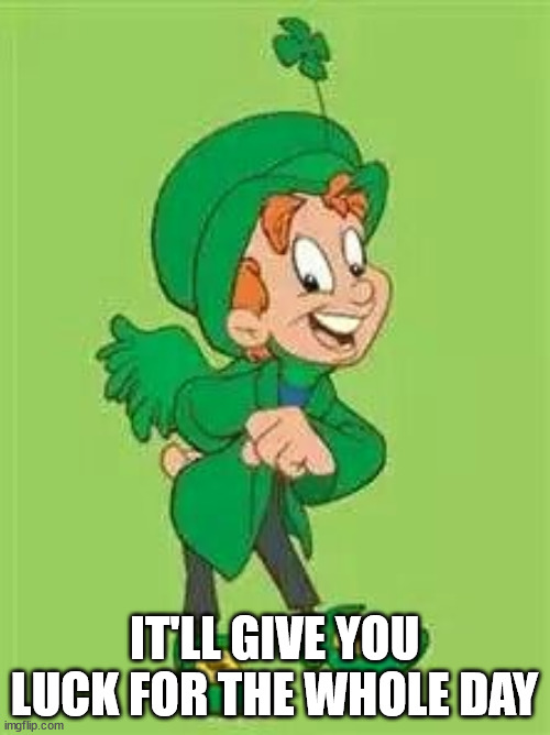 lucky charms leprechaun  | IT'LL GIVE YOU LUCK FOR THE WHOLE DAY | image tagged in lucky charms leprechaun | made w/ Imgflip meme maker