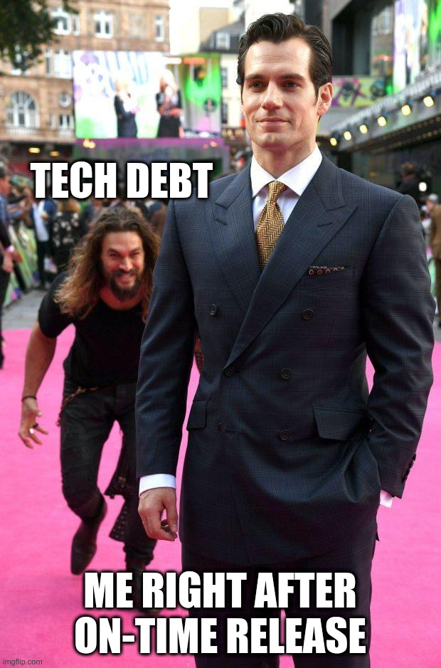Tech Debt | TECH DEBT; ME RIGHT AFTER ON-TIME RELEASE | image tagged in tech debt | made w/ Imgflip meme maker