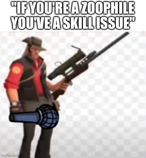 "IF YOU'RE A ZOOPHILE YOU'VE A SKILL ISSUE" | made w/ Imgflip meme maker