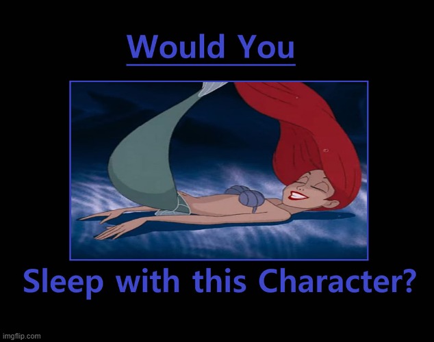 would you sleep with ariel | image tagged in would you sleep with this character,ariel,disney,animation,the little mermaid,wife | made w/ Imgflip meme maker