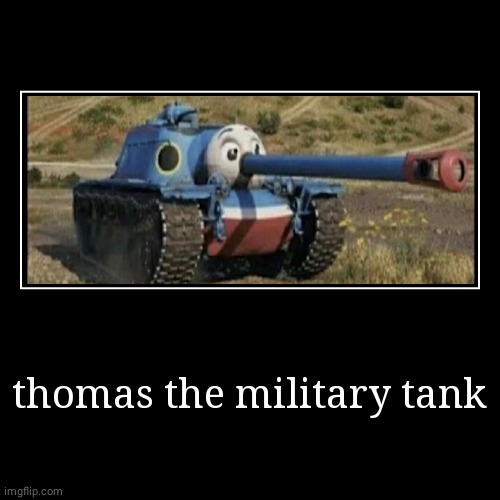 thomas the military tank | | image tagged in funny,demotivationals | made w/ Imgflip demotivational maker