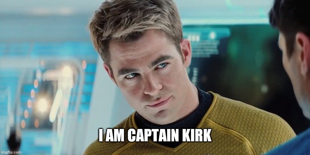 Chris Pine Captain Kirk | I AM CAPTAIN KIRK | image tagged in chris pine captain kirk | made w/ Imgflip meme maker