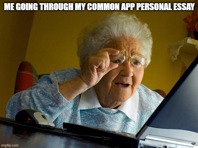 Common App Season 1 | ME GOING THROUGH MY COMMON APP PERSONAL ESSAY | image tagged in memes,grandma finds the internet | made w/ Imgflip meme maker