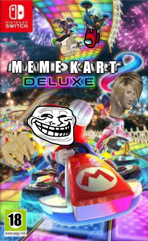 Memekart 8 deluxe | K  A  R  T; M  E  M  E; 18 | image tagged in funny,funny memes,fun,memes,mario,mario kart | made w/ Imgflip meme maker