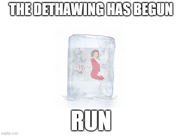 *muffled* i don't want a lot for christmas | THE DETHAWING HAS BEGUN; RUN | image tagged in meme,all i want for christmas is you | made w/ Imgflip meme maker