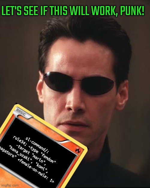 Neo Matrix Keanu Reeves | sl-command/: rule34; ~type "femdom" -target "marin", "hana_uzaki", "komi", "nagatoro" <female-on-male: 1> LET'S SEE IF THIS WILL WORK, PUNK! | image tagged in neo matrix keanu reeves | made w/ Imgflip meme maker