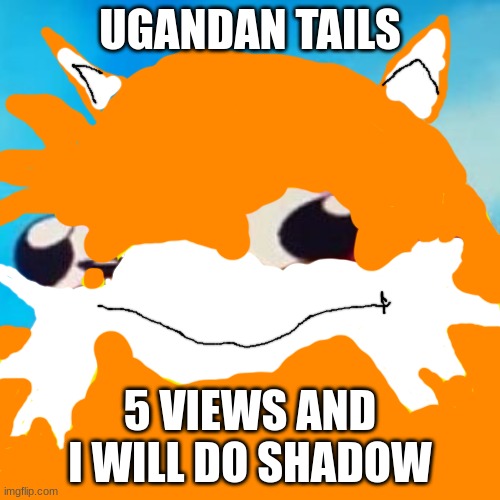 Ugandan Knuckles | UGANDAN TAILS; 5 VIEWS AND I WILL DO SHADOW | image tagged in ugandan knuckles | made w/ Imgflip meme maker
