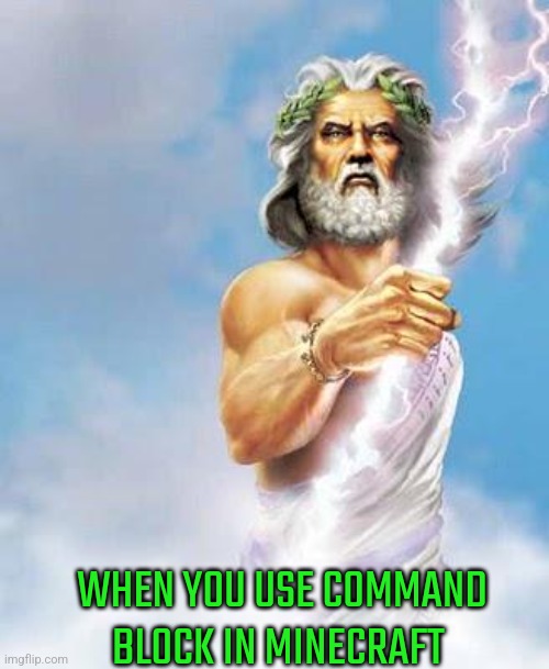Zeus | WHEN YOU USE COMMAND BLOCK IN MINECRAFT | image tagged in zeus | made w/ Imgflip meme maker