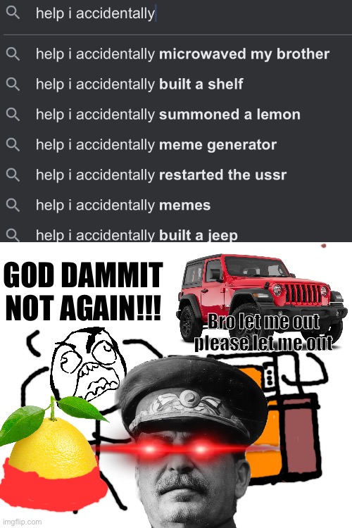 This took exactly 4.67 minutes to draw | GOD DAMMIT NOT AGAIN!!! Bro let me out please let me out | image tagged in help i accidentally,ussr,lemon,jeep,microwave,brother | made w/ Imgflip meme maker