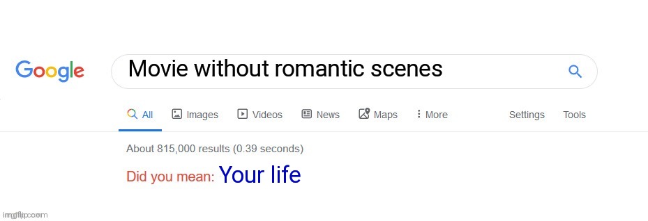 Now that's alot of damage | Movie without romantic scenes; Your life | image tagged in did you mean | made w/ Imgflip meme maker