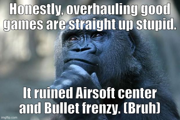 Weak Roblox opinion | Honestly, overhauling good games are straight up stupid. It ruined Airsoft center and Bullet frenzy. (Bruh) | image tagged in deep thoughts,roblox | made w/ Imgflip meme maker