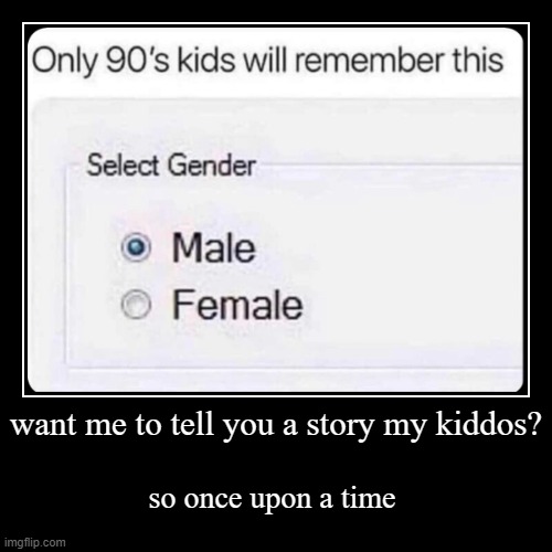 once upon a time | want me to tell you a story my kiddos? | so once upon a time | image tagged in funny,demotivationals | made w/ Imgflip demotivational maker