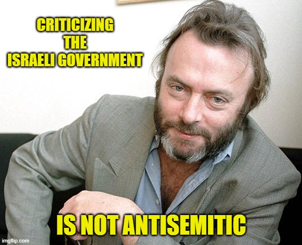Christopher Hitchens | CRITICIZING THE ISRAELI GOVERNMENT IS NOT ANTISEMITIC | image tagged in christopher hitchens | made w/ Imgflip meme maker
