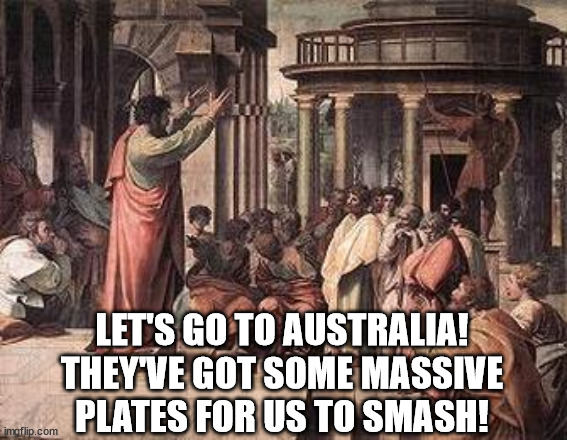 greek | LET'S GO TO AUSTRALIA!
THEY'VE GOT SOME MASSIVE
PLATES FOR US TO SMASH! | image tagged in greek | made w/ Imgflip meme maker