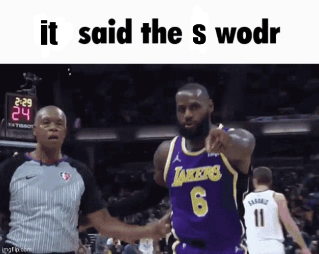 He said the n wodr | s it | image tagged in he said the n wodr | made w/ Imgflip meme maker