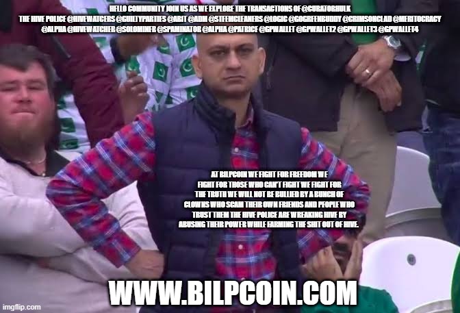 Disappointed Man | HELLO COMMUNITY JOIN US AS WE EXPLORE THE TRANSACTIONS OF @CURATORHULK
THE HIVE POLICE @HIVEWATCERS @GUILTYPARTIES @ABIT @ADM @STEEMCLEANERS @LOGIC @GOGREENBUDDY @CRIMSONCLAD @MERITOCRACY @ALPHA @HIVEWATCHER @SOLOMINER @SPAMINATOR @ALPHA @PATRICE @GPWALLET @GPWALLET2 @GPWALLET3 @GPWALLET4; AT BILPCOIN WE FIGHT FOR FREEDOM WE FIGHT FOR THOSE WHO CAN'T FIGHT WE FIGHT FOR THE TRUTH WE WILL NOT BE BULLIED BY A BUNCH OF CLOWNS WHO SCAM THEIR OWN FRIENDS AND PEOPLE WHO TRUST THEM THE HIVE POLICE ARE WREAKING HIVE BY ABUSING THEIR POWER WHILE FARMING THE SHIT OUT OF HIVE. WWW.BILPCOIN.COM | image tagged in disappointed man | made w/ Imgflip meme maker