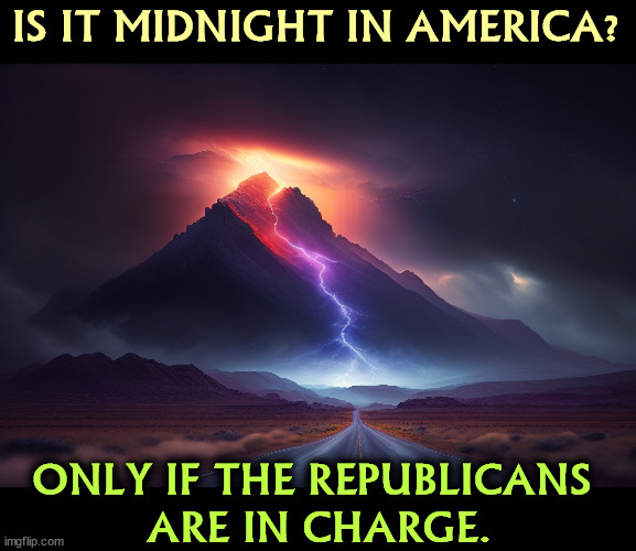 IS IT MIDNIGHT IN AMERICA? ONLY IF THE REPUBLICANS 
ARE IN CHARGE. | image tagged in maga,freedom caucus,republicans,midnight,incompetence | made w/ Imgflip meme maker