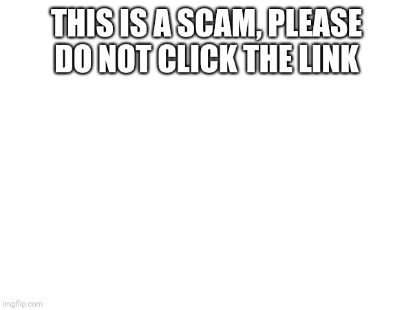 this stream, user, and the links are all suspicious | THIS IS A SCAM, PLEASE DO NOT CLICK THE LINK | made w/ Imgflip meme maker