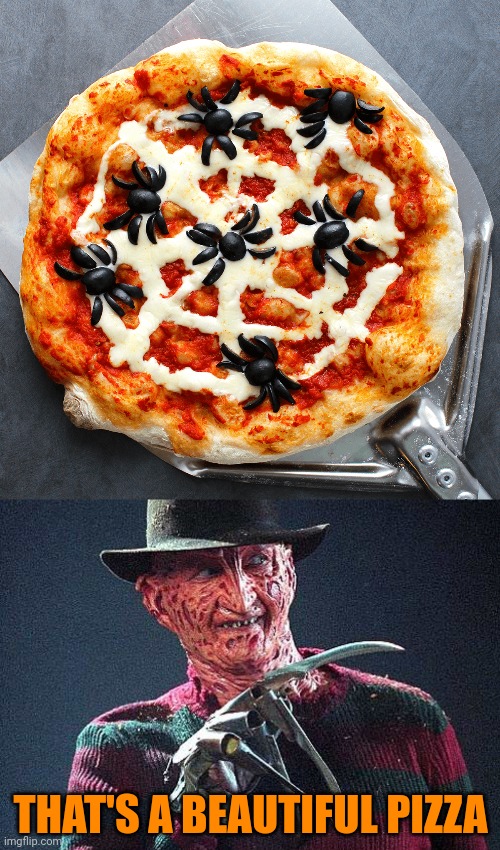 SPOOKY PIZZA | THAT'S A BEAUTIFUL PIZZA | image tagged in pizza,spiders,spooktober,freddy krueger | made w/ Imgflip meme maker