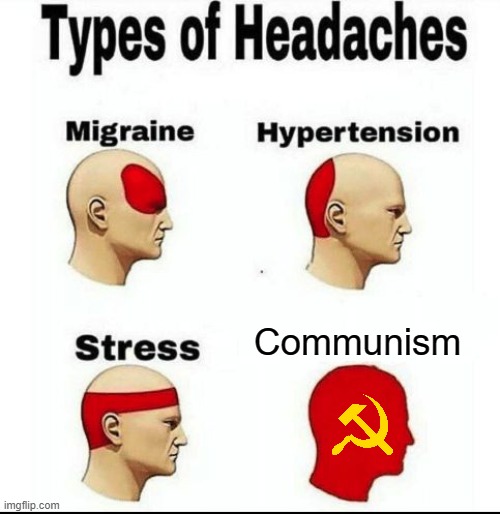 Soyuz nerushimyy respublik svobodnykh | Communism | image tagged in types of headaches meme | made w/ Imgflip meme maker