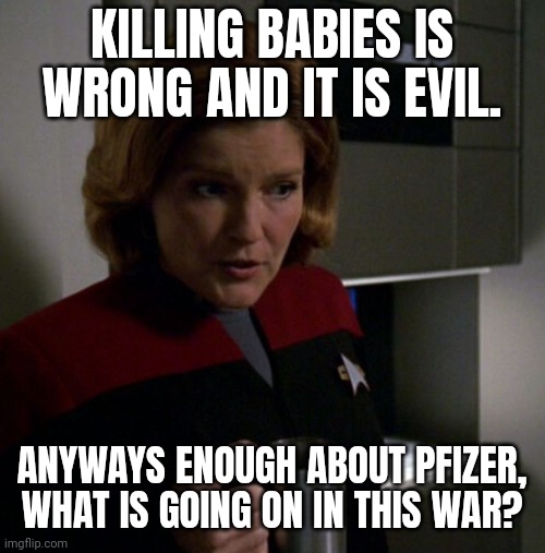 Miscarriages have skyrocketed. | KILLING BABIES IS WRONG AND IT IS EVIL. ANYWAYS ENOUGH ABOUT PFIZER, WHAT IS GOING ON IN THIS WAR? | image tagged in memes | made w/ Imgflip meme maker