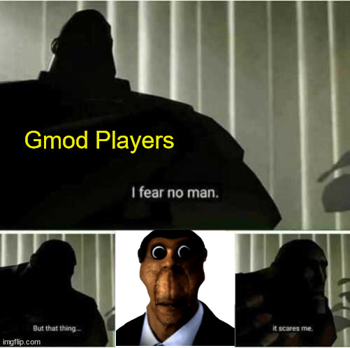 Nextbots are Scary! | Gmod Players | image tagged in i fear no man,gmod,nextbot | made w/ Imgflip meme maker