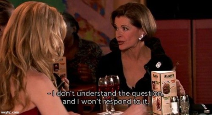 I don't understand the question and I won't respond to it | image tagged in i don't understand the question and i won't respond to it | made w/ Imgflip meme maker