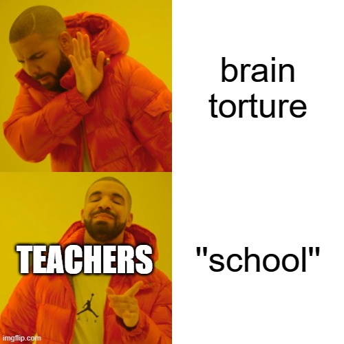 truth | brain torture; ''school''; TEACHERS | image tagged in memes,drake hotline bling | made w/ Imgflip meme maker