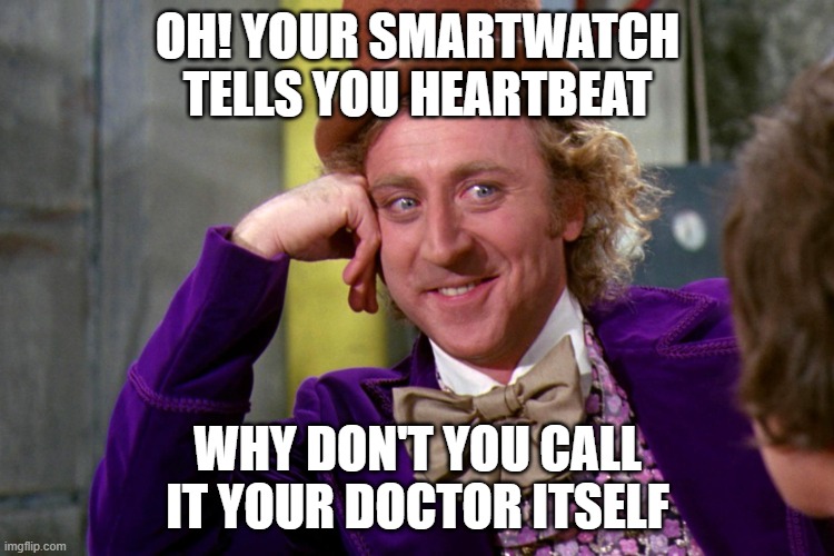 Silly wanka | OH! YOUR SMARTWATCH TELLS YOU HEARTBEAT; WHY DON'T YOU CALL IT YOUR DOCTOR ITSELF | image tagged in silly wanka | made w/ Imgflip meme maker