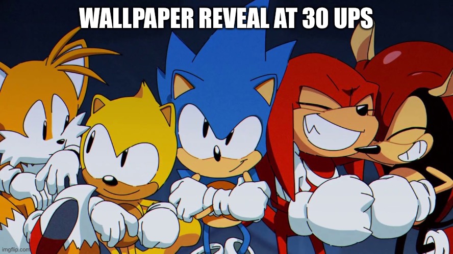 me and the boys: sonic mania edition | WALLPAPER REVEAL AT 30 UPS | image tagged in me and the boys sonic mania edition | made w/ Imgflip meme maker