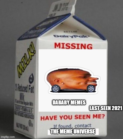 Milk carton | DABABY MEMES; LAST SEEN 2021; THE MEME UNIVERSE | image tagged in milk carton,memes,funny,funny memes | made w/ Imgflip meme maker