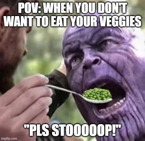 PArents.we need to talk | POV: WHEN YOU DON'T WANT TO EAT YOUR VEGGIES; "PLS STOOOOOP!" | image tagged in eat ur veggies | made w/ Imgflip meme maker