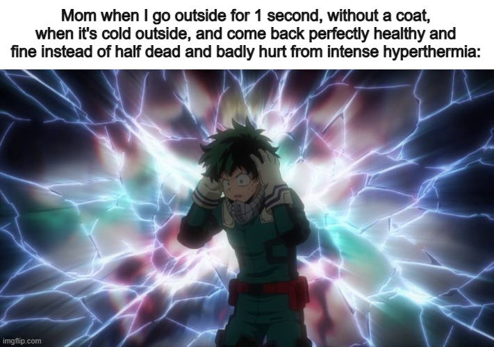 "NO WAY!!!" | Mom when I go outside for 1 second, without a coat, when it's cold outside, and come back perfectly healthy and fine instead of half dead and badly hurt from intense hyperthermia: | image tagged in bnha realization | made w/ Imgflip meme maker