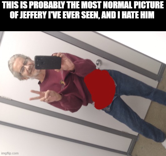 hmm | THIS IS PROBABLY THE MOST NORMAL PICTURE OF JEFFERY I'VE EVER SEEN, AND I HATE HIM | image tagged in walmart jeffrey | made w/ Imgflip meme maker