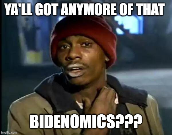 Y'all Got Any More Of That Meme | YA'LL GOT ANYMORE OF THAT; BIDENOMICS??? | image tagged in memes,y'all got any more of that | made w/ Imgflip meme maker