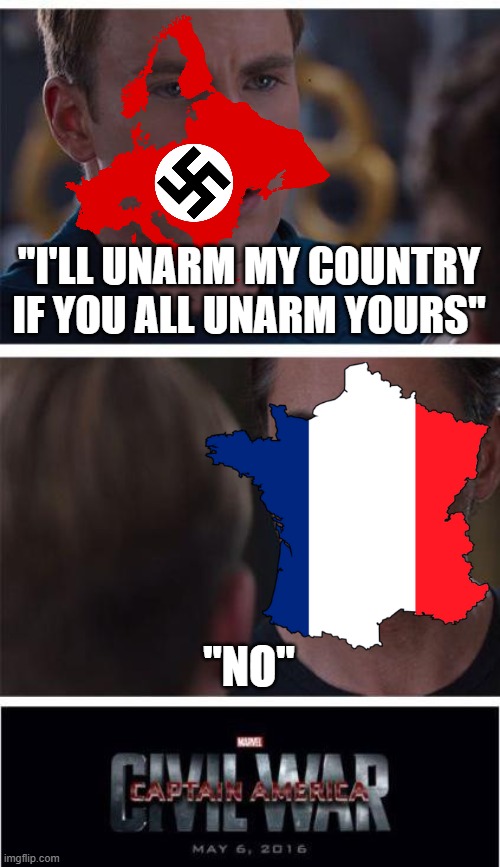 W for France | "I'LL UNARM MY COUNTRY IF YOU ALL UNARM YOURS"; "NO" | image tagged in memes,marvel civil war 1,nazi,nazis,ww2 | made w/ Imgflip meme maker