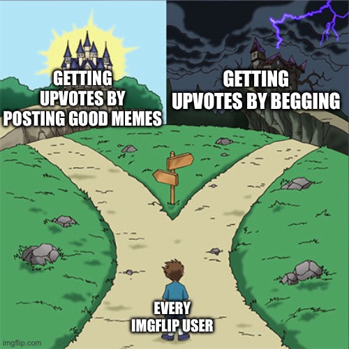 Don’t move to the dark side.. | GETTING UPVOTES BY POSTING GOOD MEMES; GETTING UPVOTES BY BEGGING; EVERY IMGFLIP USER | image tagged in two paths,memes,funny | made w/ Imgflip meme maker