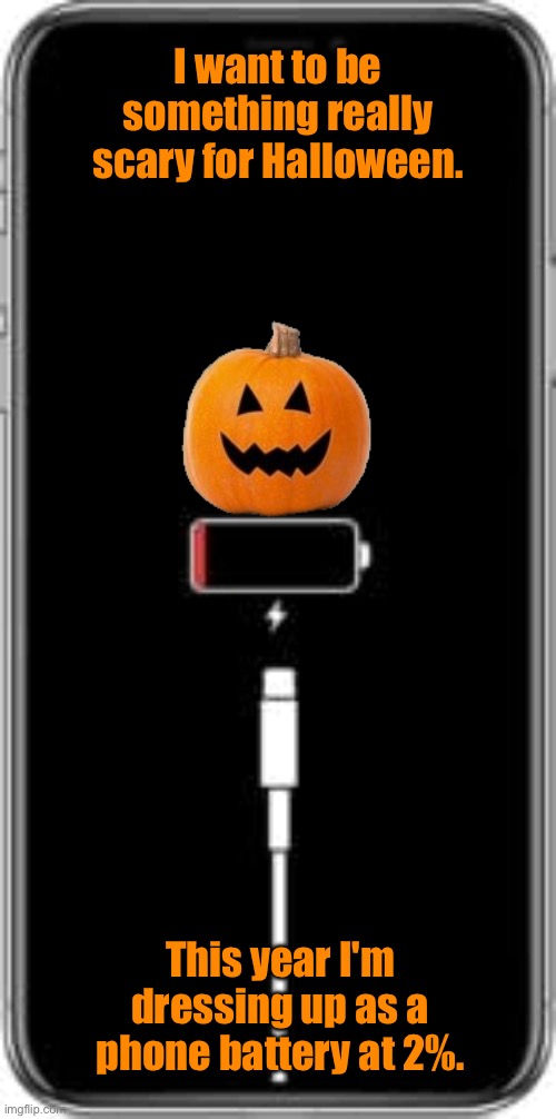 Halloween | I want to be something really scary for Halloween. This year I'm dressing up as a phone battery at 2%. | image tagged in i phone on charge,do something scary,dress up as iphone,on low charge | made w/ Imgflip meme maker