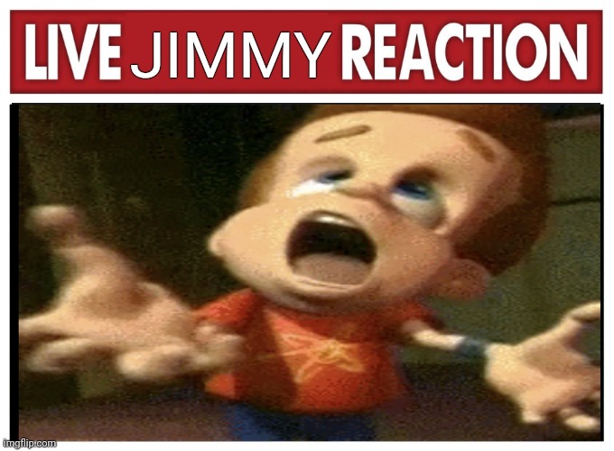 Live Jimmy Reaction | JIMMY | image tagged in live reaction | made w/ Imgflip meme maker