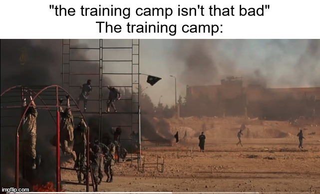 FR | "the training camp isn't that bad"
The training camp: | made w/ Imgflip meme maker
