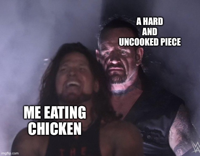 ah I hate it | A HARD AND UNCOOKED PIECE; ME EATING CHICKEN | image tagged in undertaker,memes | made w/ Imgflip meme maker