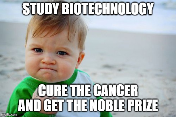 Success Kid Original Meme | STUDY BIOTECHNOLOGY; CURE THE CANCER AND GET THE NOBLE PRIZE | image tagged in memes,success kid original | made w/ Imgflip meme maker