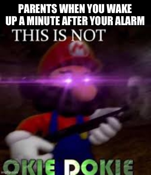 You will pay | PARENTS WHEN YOU WAKE UP A MINUTE AFTER YOUR ALARM | image tagged in this is not okie dokie,alarm clock | made w/ Imgflip meme maker