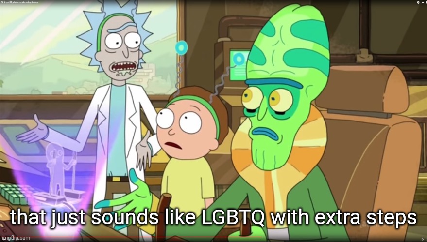 rick and morty slavery with extra steps | that just sounds like LGBTQ with extra steps | image tagged in rick and morty slavery with extra steps | made w/ Imgflip meme maker
