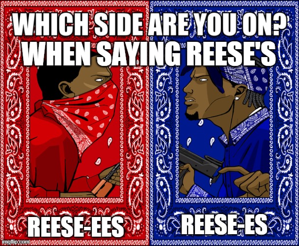 I'm on the red side. | WHEN SAYING REESE'S; REESE-EES; REESE-ES | image tagged in which side are you on,memes,reese's | made w/ Imgflip meme maker
