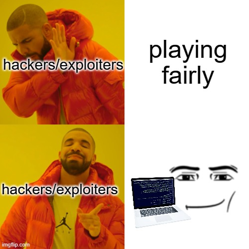 hacking meme 1 | hackers/exploiters; playing fairly; hackers/exploiters | image tagged in memes,drake hotline bling | made w/ Imgflip meme maker