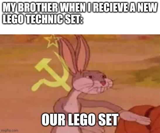 Not my, but OUR lego set | MY BROTHER WHEN I RECIEVE A NEW
LEGO TECHNIC SET:; OUR LEGO SET | image tagged in bugs bunny communist,lego,siblings | made w/ Imgflip meme maker